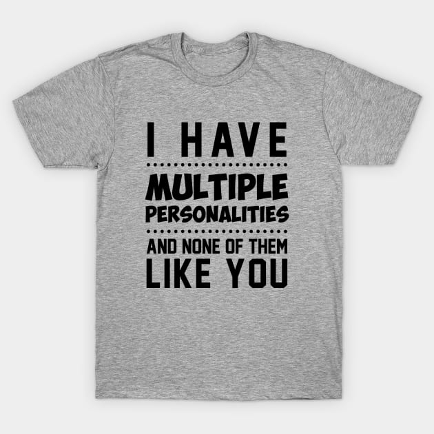 I have multiple personalities T-Shirt by NotoriousMedia